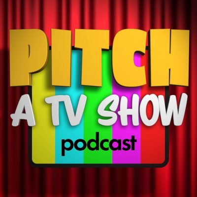 Pitch a TV Show Podcast
